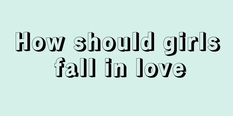 How should girls fall in love