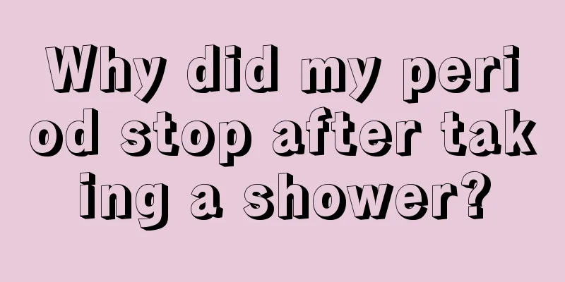 Why did my period stop after taking a shower?