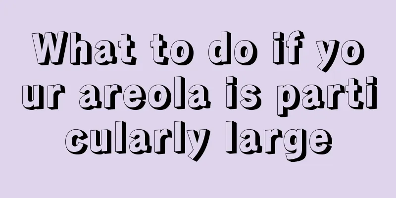 What to do if your areola is particularly large