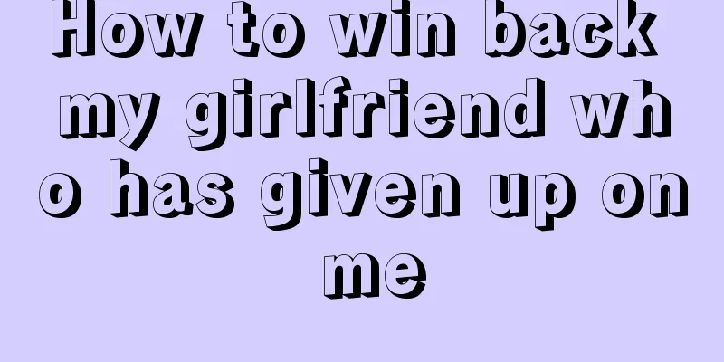 How to win back my girlfriend who has given up on me