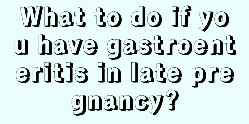 What to do if you have gastroenteritis in late pregnancy?