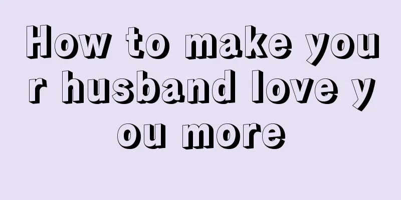 How to make your husband love you more