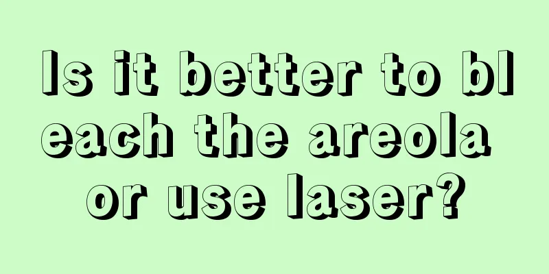 Is it better to bleach the areola or use laser?