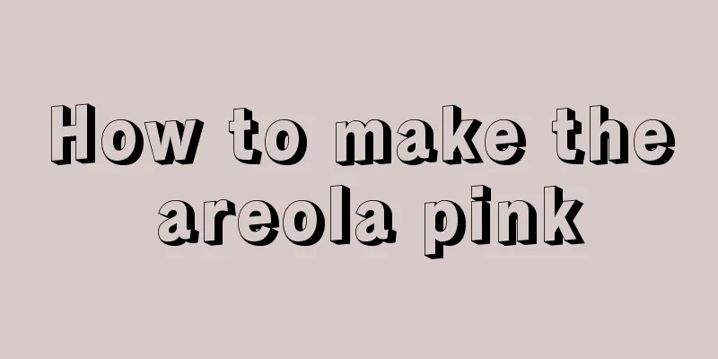 How to make the areola pink