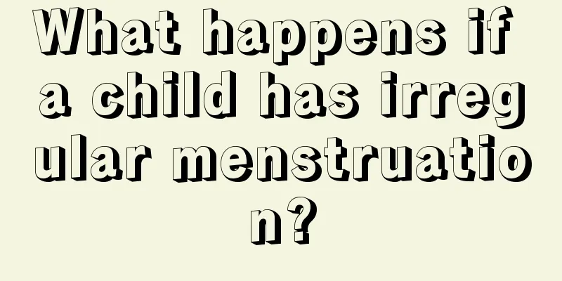 What happens if a child has irregular menstruation?