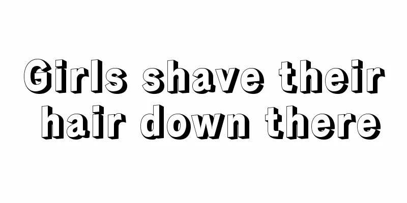 Girls shave their hair down there