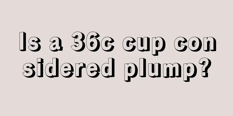 Is a 36c cup considered plump?