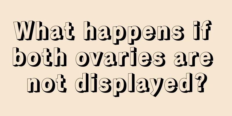 What happens if both ovaries are not displayed?