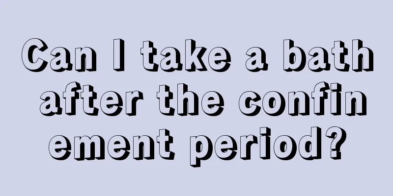 Can I take a bath after the confinement period?