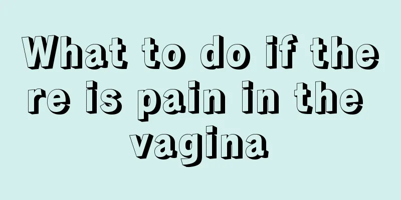 What to do if there is pain in the vagina