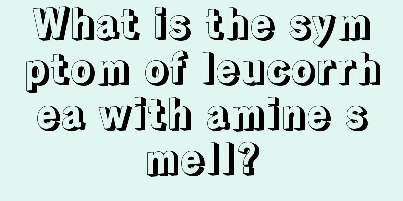 What is the symptom of leucorrhea with amine smell?