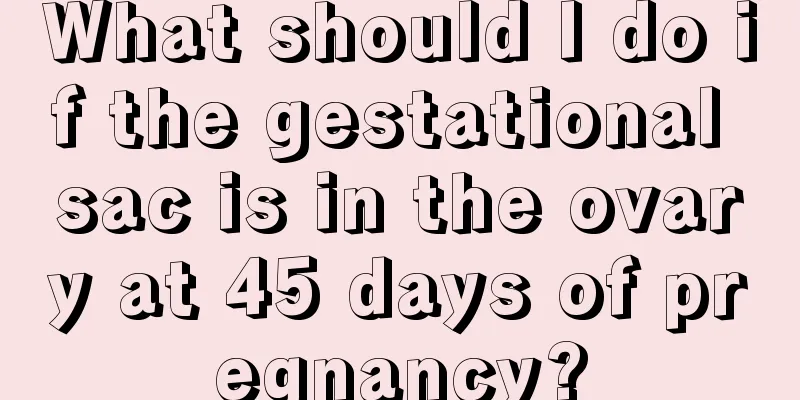 What should I do if the gestational sac is in the ovary at 45 days of pregnancy?