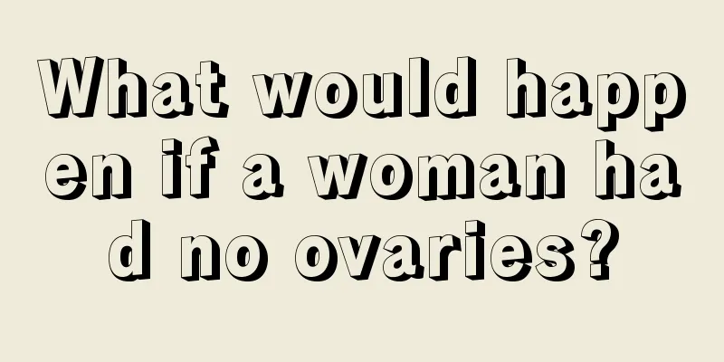 What would happen if a woman had no ovaries?