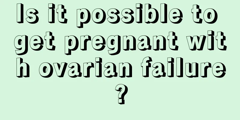 Is it possible to get pregnant with ovarian failure?