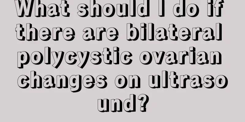 What should I do if there are bilateral polycystic ovarian changes on ultrasound?