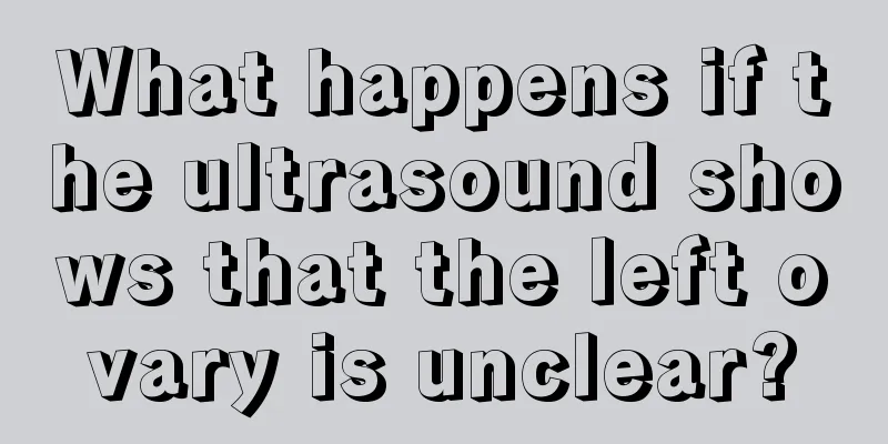 What happens if the ultrasound shows that the left ovary is unclear?