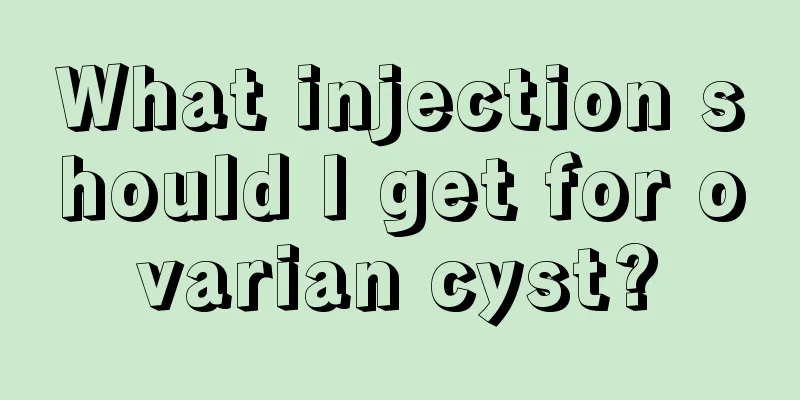 What injection should I get for ovarian cyst?