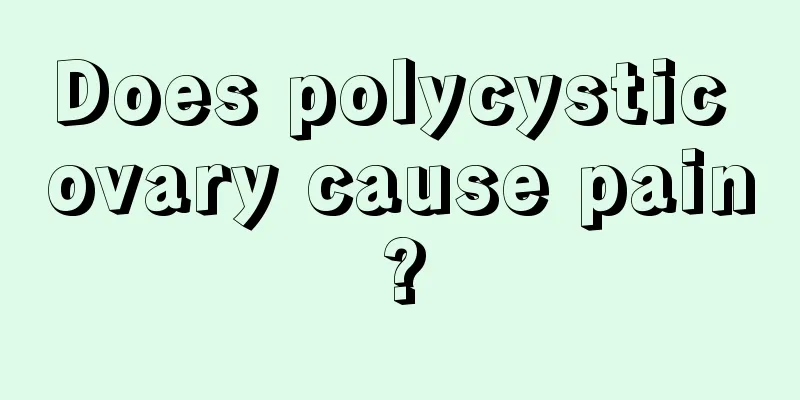 Does polycystic ovary cause pain?