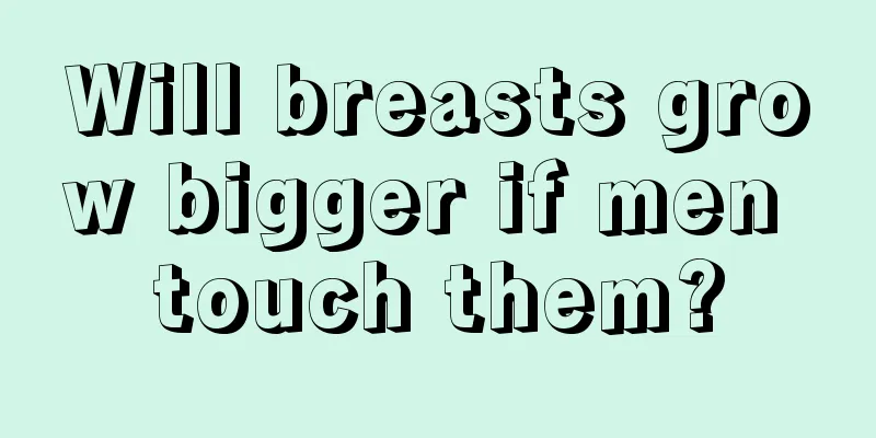 Will breasts grow bigger if men touch them?