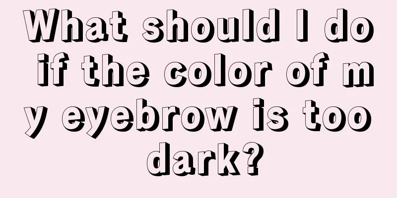 What should I do if the color of my eyebrow is too dark?