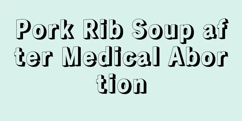 Pork Rib Soup after Medical Abortion