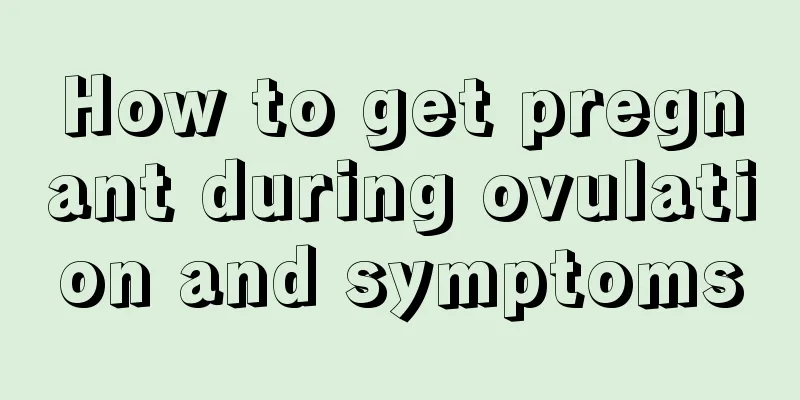 How to get pregnant during ovulation and symptoms