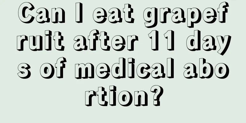 Can I eat grapefruit after 11 days of medical abortion?