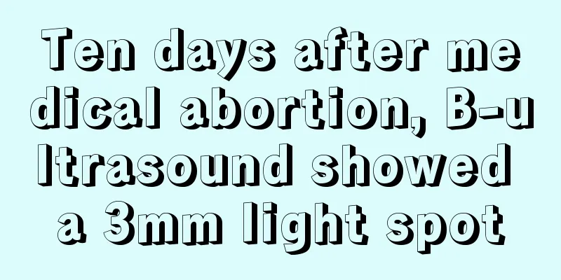 Ten days after medical abortion, B-ultrasound showed a 3mm light spot