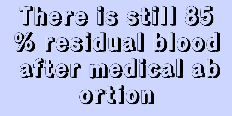 There is still 85% residual blood after medical abortion