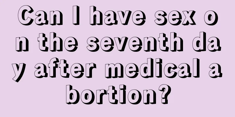 Can I have sex on the seventh day after medical abortion?