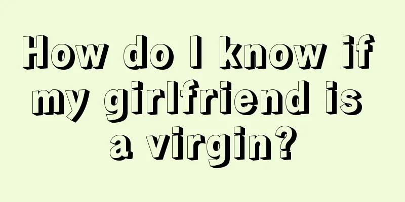 How do I know if my girlfriend is a virgin?