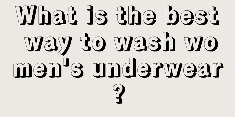 What is the best way to wash women's underwear?