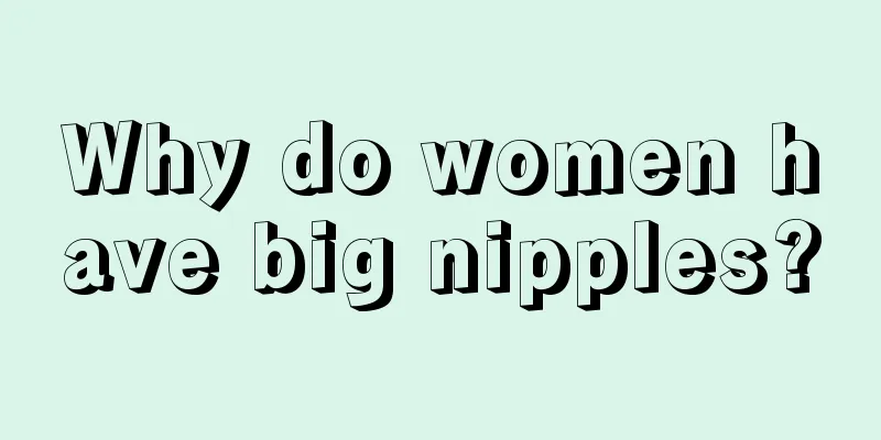 Why do women have big nipples?