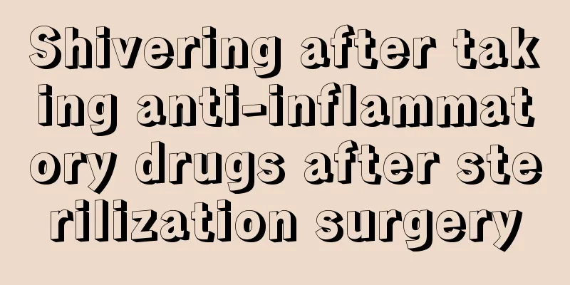 Shivering after taking anti-inflammatory drugs after sterilization surgery