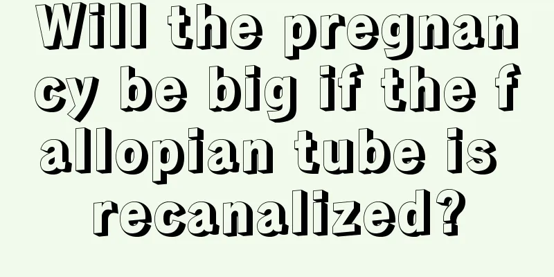 Will the pregnancy be big if the fallopian tube is recanalized?