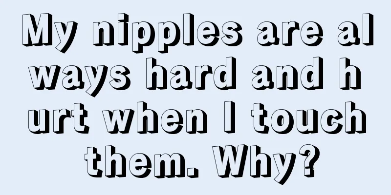 My nipples are always hard and hurt when I touch them. Why?