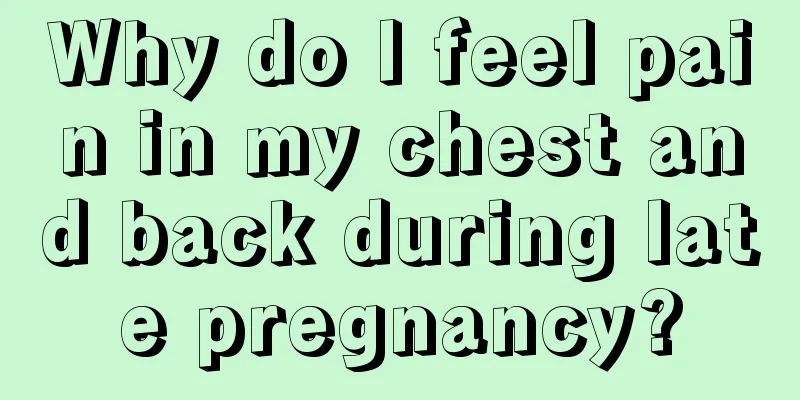 Why do I feel pain in my chest and back during late pregnancy?