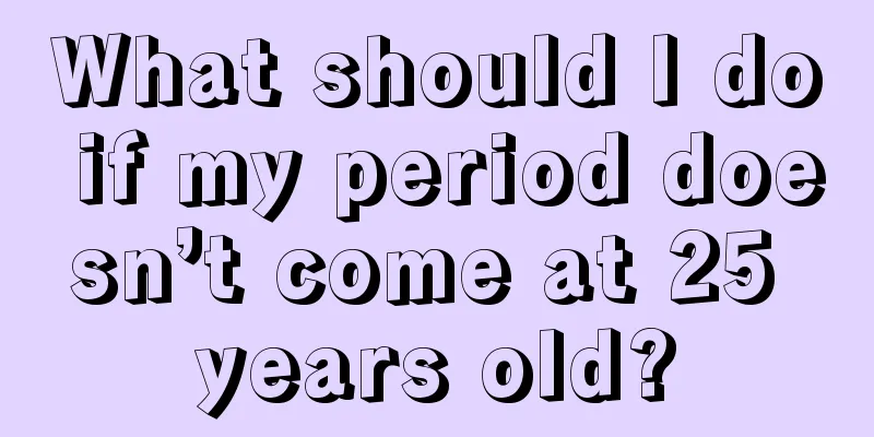 What should I do if my period doesn’t come at 25 years old?