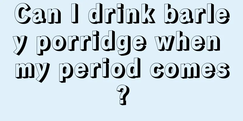 Can I drink barley porridge when my period comes?