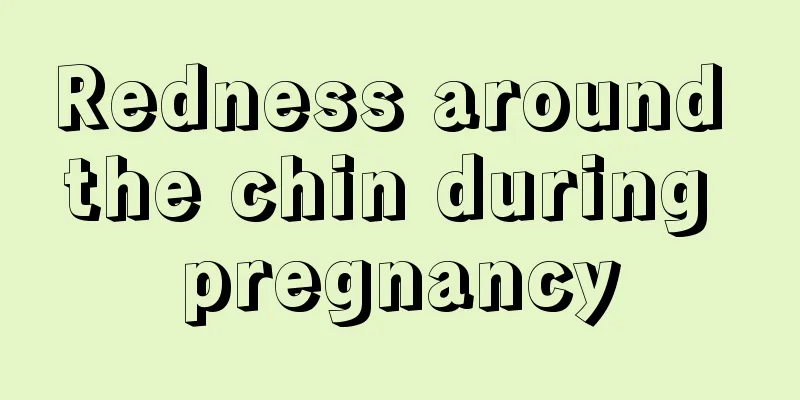 Redness around the chin during pregnancy