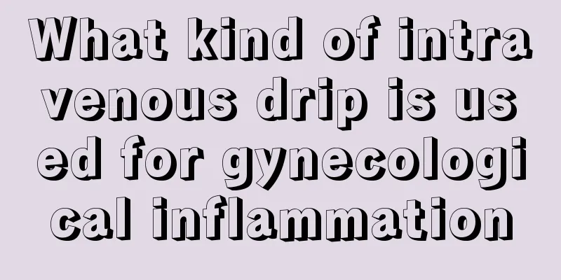 What kind of intravenous drip is used for gynecological inflammation