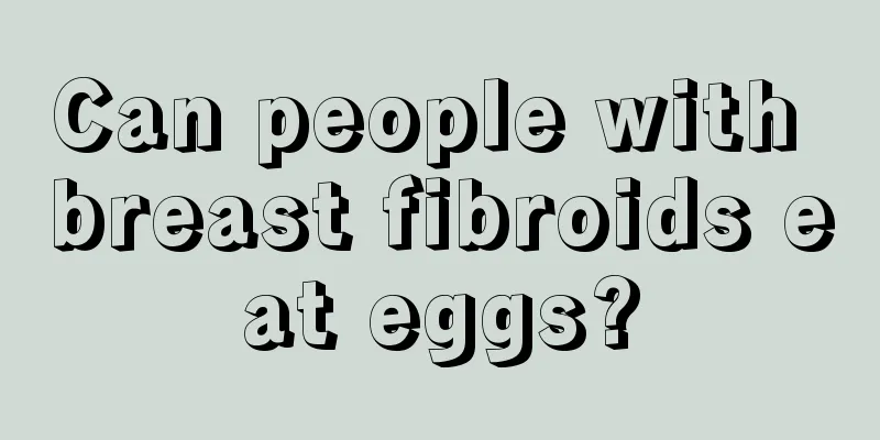 Can people with breast fibroids eat eggs?