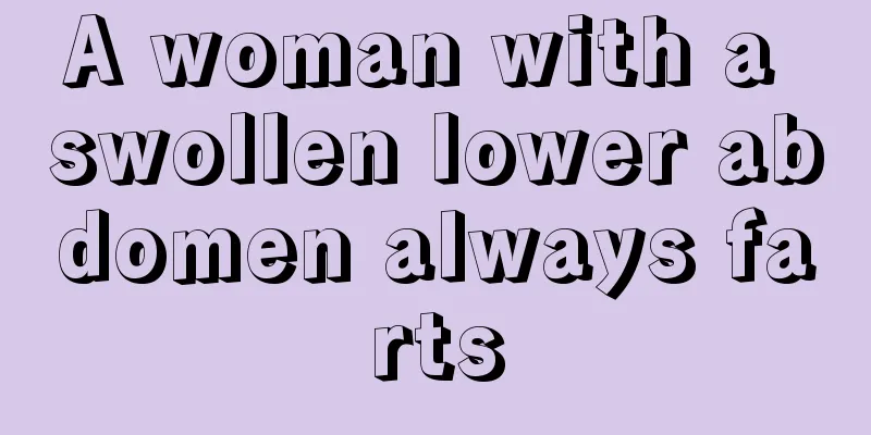 A woman with a swollen lower abdomen always farts