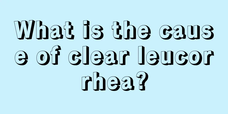 What is the cause of clear leucorrhea?