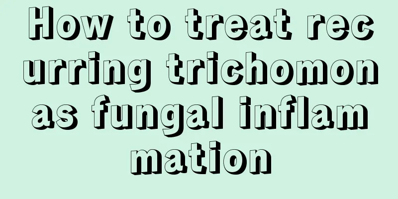 How to treat recurring trichomonas fungal inflammation