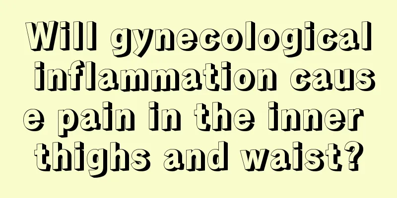 Will gynecological inflammation cause pain in the inner thighs and waist?