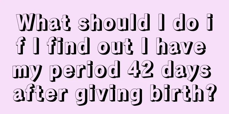 What should I do if I find out I have my period 42 days after giving birth?