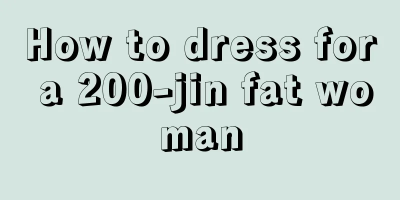 How to dress for a 200-jin fat woman