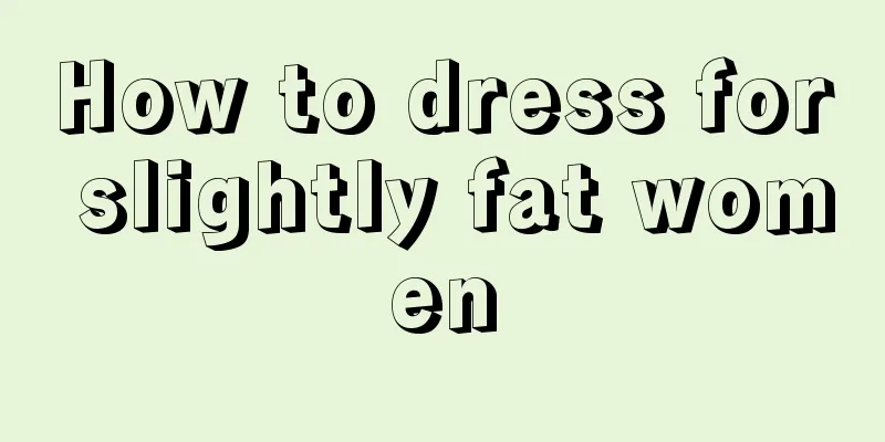 How to dress for slightly fat women