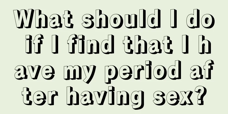 What should I do if I find that I have my period after having sex?